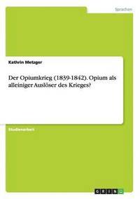 bokomslag Der Opiumkrieg (1839-1842). Opium als alleiniger Auslser des Krieges?