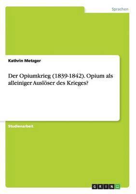 Der Opiumkrieg (1839-1842). Opium als alleiniger Ausloeser des Krieges? 1