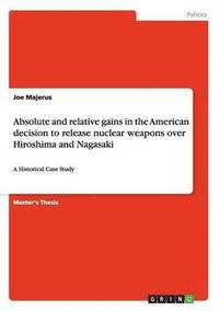 bokomslag Absolute and relative gains in the American decision to release nuclear weapons over Hiroshima and Nagasaki
