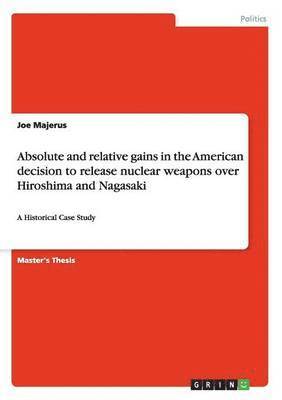 Absolute and relative gains in the American decision to release nuclear weapons over Hiroshima and Nagasaki 1
