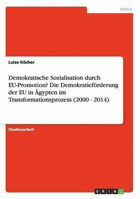 bokomslag Demokratische Sozialisation durch EU-Promotion? Die Demokratiefrderung der EU in gypten im Transformationsprozess (2000 - 2014)