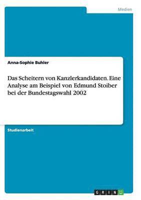 bokomslag Das Scheitern von Kanzlerkandidaten. Eine Analyse am Beispiel von Edmund Stoiber bei der Bundestagswahl 2002