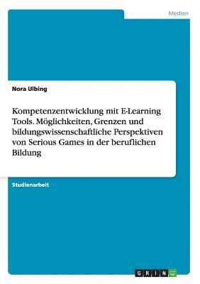 Nora Ulbing - Kompetenzentwicklung mit E-Learning Tools. Möglichkeiten, Grenzen und bildungswissenschaftliche Perspektiven von Serious Games in der beruflichen Bildung, Häftad