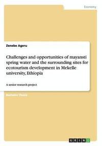 bokomslag Challenges and opportunities of mayansti spring water and the surrounding sites for ecotourism development in Mekelle university, Ethiopia