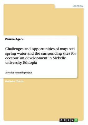 Challenges and opportunities of mayansti spring water and the surrounding sites for ecotourism development in Mekelle university, Ethiopia 1