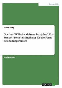 bokomslag Goethes &quot;Wilhelm Meisters Lehrjahre&quot;. Das Symbol &quot;Stein&quot; als Indikator fr die Form des Bildungsromans