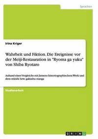 bokomslag Wahrheit und Fiktion. Die Ereignisse vor der Meiji-Restauration in &quot;Ryoma ga yuku&quot; von Shiba Ryotaro