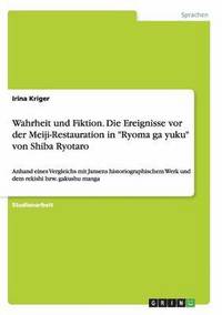 bokomslag Wahrheit und Fiktion. Die Ereignisse vor der Meiji-Restauration in "Ryoma ga yuku" von Shiba Ryotaro