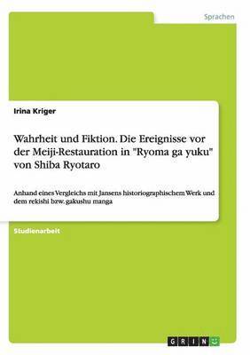 bokomslag Wahrheit und Fiktion. Die Ereignisse vor der Meiji-Restauration in "Ryoma ga yuku" von Shiba Ryotaro