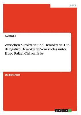 bokomslag Zwischen Autokratie und Demokratie. Die delegative Demokratie Venezuelas unter Hugo Rafael Chvez Frias