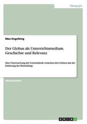 Der Globus als Unterrichtsmedium. Geschichte und Relevanz 1