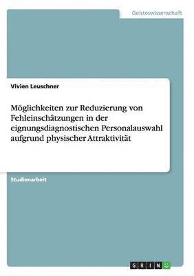 bokomslag Moeglichkeiten zur Reduzierung von Fehleinschatzungen in der eignungsdiagnostischen Personalauswahl aufgrund physischer Attraktivitat