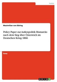 bokomslag Policy Paper zur Auenpolitik Bismarcks nach dem Sieg ber sterreich im Deutschen Krieg 1866