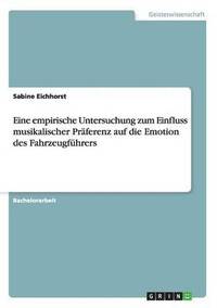 bokomslag Eine empirische Untersuchung zum Einfluss musikalischer Präferenz auf die Emotion des Fahrzeugführers