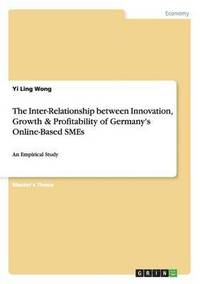 bokomslag The Inter-Relationship Between Innovation, Growth & Profitability of Germany's Online-Based Smes