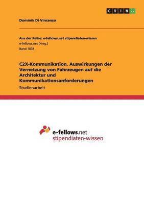 bokomslag C2X-Kommunikation. Auswirkungen der Vernetzung von Fahrzeugen auf die Architektur und Kommunikationsanforderungen