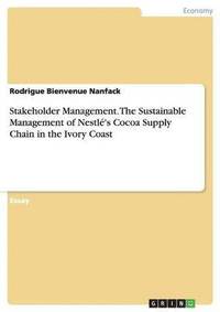 bokomslag Stakeholder Management. The Sustainable Management of Nestle's Cocoa Supply Chain in the Ivory Coast