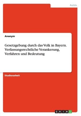 bokomslag Gesetzgebung durch das Volk in Bayern. Verfassungsrechtliche Verankerung, Verfahren und Bedeutung