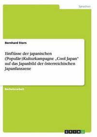 bokomslag Einflsse der japanischen (Populr-)Kulturkampagne &quot;Cool Japan&quot; auf das Japanbild der sterreichischen Japanfanszene