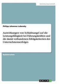 bokomslag Auswirkungen von Schlafmangel auf die Leistungsfhigkeit bei Fhrungskrften und die damit verbundenen Erfolgskriterien des Unternehmenserfolges