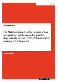 bokomslag Die Nationalstaaten in der europischen Integration. Das Konzept der geteilten Souvernitt in sterreich, Polen und dem Vereinigten Knigreich