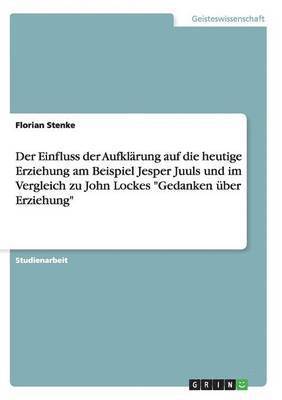 Einfluss der Aufklärung auf die heutige Erziehung am Beispiel Jesper Juuls und im Vergleich zu John Lockes "Gedanken über Erziehung"