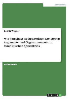 Wie berechtigt ist die Kritik am Gendering? Argumente und Gegenargumente zur feministischen Sprachkritik 1