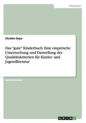 bokomslag Das &quot;gute&quot; Kinderbuch. Eine empirische Untersuchung und Darstellung der Qualittskriterien fr Kinder- und Jugendliteratur