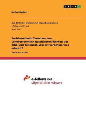 Norbert Mösch - Probleme beim Tauschen von urheberrechtlich geschützten Werken der Bild- und Tonkunst. Was ist verboten, was erlaubt?, Häftad