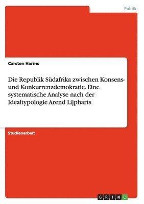bokomslag Republik Südafrika zwischen Konsens- und Konkurrenzdemokratie. Eine systematische Analyse nach der Idealtypologie Arend Lijpharts