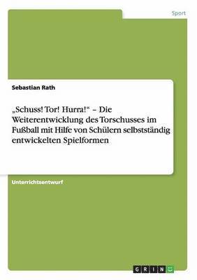 bokomslag &quot;Schuss! Tor! Hurra!&quot; - Die Weiterentwicklung des Torschusses im Fuball mit Hilfe von Schlern selbststndig entwickelten Spielformen