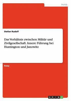Das Verhältnis zwischen Militär und Zivilgesellschaft. Innere Führung bei Huntington und Janowitz