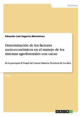 Eduardo Luis Segovia Montalvan - Determinación de los factores socio-económicos en el manejo de los sistemas agroforestales con cacao, Häftad