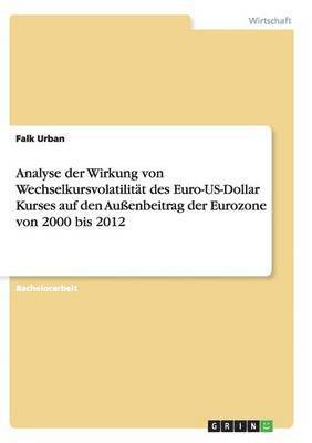 Analyse Der Wirkung Von Wechselkursvolatilitat Des Euro-Us-Dollar Kurses Auf Den Auenbeitrag Der Eurozone Von 2000 Bis 2012 1