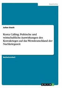 bokomslag Korea Calling. Politische und wirtschaftliche Auswirkungen des Koreakrieges auf das Westdeutschland der Nachkriegszeit