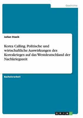 Korea Calling. Politische und wirtschaftliche Auswirkungen des Koreakrieges auf das Westdeutschland der Nachkriegszeit 1