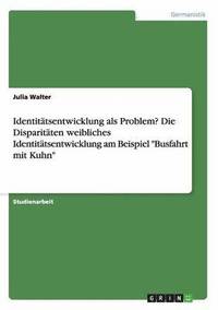 bokomslag Identitätsentwicklung als Problem? Die Disparitäten weibliches Identitätsentwicklung am Beispiel "Busfahrt mit Kuhn"