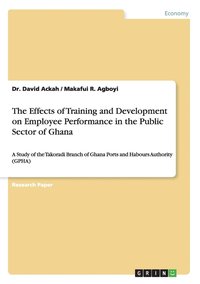 bokomslag The Effects of Training and Development on Employee Performance in the Public Sector of Ghana