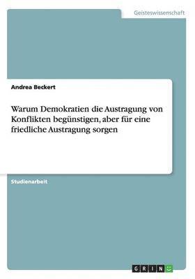 bokomslag Warum Demokratien die Austragung von Konflikten begnstigen, aber fr eine friedliche Austragung sorgen