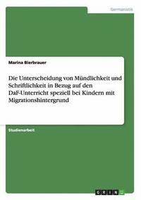 bokomslag Die Unterscheidung von Mndlichkeit und Schriftlichkeit in Bezug auf den DaF-Unterricht speziell bei Kindern mit Migrationshintergrund