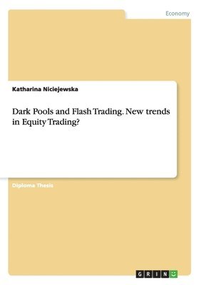 Katharina Niciejewska - Dark Pools and Flash Trading. New trends in Equity Trading?, Häftad