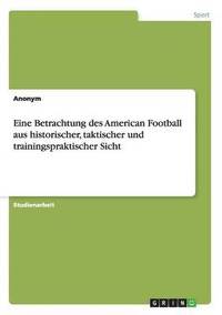 bokomslag Eine Betrachtung des American Football aus historischer, taktischer und trainingspraktischer Sicht