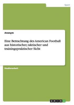 bokomslag Eine Betrachtung des American Football aus historischer, taktischer und trainingspraktischer Sicht