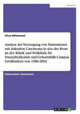 bokomslag Analyse Der Versorgung Von Patientinnen Mit Duktalem Carcinoma in Situ Der Brust an Der Klinik Und Poliklinik Fur Frauenheilkunde Und Geburtshilfe-Campus Grohadern Von 1986-2004