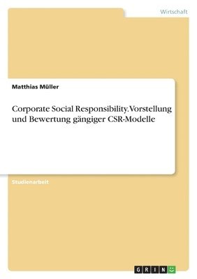 Corporate Social Responsibility. Vorstellung Und Bewertung Gangiger Csr-Modelle 1