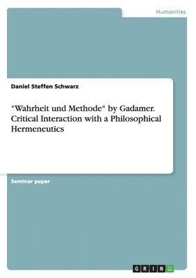 bokomslag &quot;Wahrheit und Methode&quot; by Gadamer. Critical Interaction with a Philosophical Hermeneutics