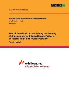 bokomslag Die Fiktionalisierte Darstellung Der Teilung Chinas Und Deren Internationale Faktoren in Roter Fels Und Gelbe Gefahr