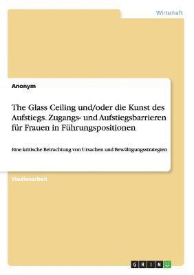 bokomslag The Glass Ceiling und/oder die Kunst des Aufstiegs. Zugangs- und Aufstiegsbarrieren fr Frauen in Fhrungspositionen