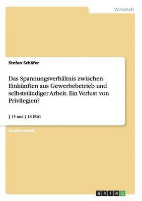 bokomslag Das Spannungsverhaltnis Zwischen Einkunften Aus Gewerbebetrieb Und Selbststandiger Arbeit. Ein Verlust Von Privilegien?