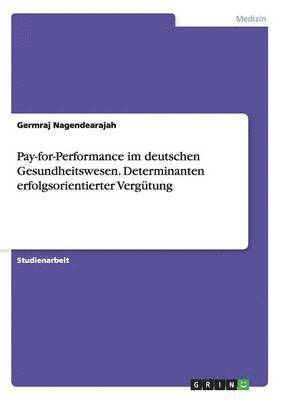 Pay-for-Performance im deutschen Gesundheitswesen. Determinanten erfolgsorientierter Vergutung 1